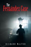 The Fernández Case di Richard Walter edito da IUNIVERSE INC