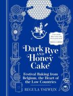 Dark Rye & Honeycake di Regula Ysewijn edito da WELDON OWEN