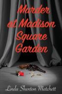 Murder At Madison Square Garden di Linda Shenton Matchett edito da BOOKBABY