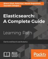 Elasticsearch: A Complete Guide di Bharvi Dixit, Rafal Kuc, Rogozi& edito da PACKT PUB
