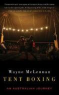 Tent Boxing: An Australian Journey di Wayne McLennan edito da GRANTA