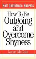 Self Confidence Secrets: How to Be Outgoing and Overcome Shyness di Lucas McCain edito da Laurenzana Press