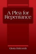 A Plea For Repentance di Holcomb Gloria Holcomb edito da Outskirts Press