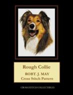 Rough Collie: Robt. J. May Cross Stitch Pattern di Cross Stitch Collectibles edito da Createspace Independent Publishing Platform