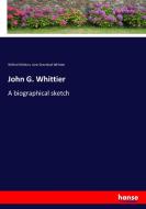 John G. Whittier di Wilfred Whitten, John Greenleaf Whittier edito da hansebooks