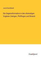 Die Gegenreformation in den ehemaligen Vogteien Zwingen, Pfeffingen und Birseck di Jacob Burckhardt edito da Anatiposi Verlag