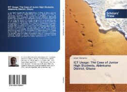 ICT Usage: The Case of Junior High Students, Ablekuma District, Ghana di Adam Mahama edito da SPS