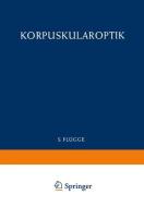 Optics of Corpuscles / Korpuskularoptik di Heinz Ewald, Tor Ragnar Gerholm, W. Glaser, Detlef Kamke, Siegfried Leisegang edito da Springer Berlin Heidelberg