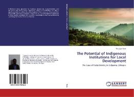The Potential of Indigenous Institutions for Local Development di Tsegaye Tuke edito da LAP Lambert Academic Publishing