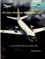 50 Jahre Deutsche Motorflugzeuge di Rolf Wurster edito da Books On Demand