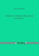 Christian-Muslim Relations in Nigeria di Isidore Nwanaju edito da Logos Verlag Berlin