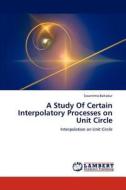 A Study Of Certain Interpolatory Processes on Unit Circle di Swarnima Bahadur edito da LAP Lambert Academic Publishing