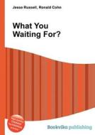 What You Waiting For? di Jesse Russell, Ronald Cohn edito da Book On Demand Ltd.