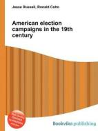 American Election Campaigns In The 19th Century di Jesse Russell, Ronald Cohn edito da Book On Demand Ltd.