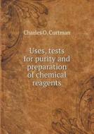 Uses, Tests For Purity And Preparation Of Chemical Reagents di Charles O Curtman edito da Book On Demand Ltd.