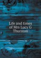 Life And Times Of Mrs Lucy G Thurston di Lucy Goodale Thurston edito da Book On Demand Ltd.