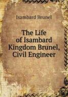 The Life Of Isambard Kingdom Brunel, Civil Engineer di Isambard Brunel edito da Book On Demand Ltd.