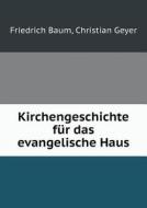 Kirchengeschichte F R Das Evangelische Haus di Friedrich Baum, Christian Geyer edito da Book On Demand Ltd.