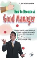 How To Become A Good Manager di Aparna Chattopadhyay edito da V&s Publishers