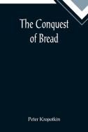 The Conquest of Bread di Peter Kropotkin edito da Alpha Editions