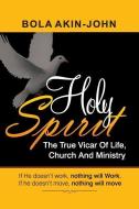 Holy Spirit: The True Vicar of Life, Church and Ministry di Dr Bola Akin-John edito da Church Growth Ministry