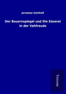 Der Bauernspiegel und Die Käserei in der Vehfreude di Jeremias Gotthelf edito da TP Verone Publishing