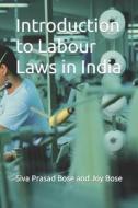 Introduction To Labour Laws In India di Bose Joy Bose, Bose Siva Prasad Bose edito da Independently Published