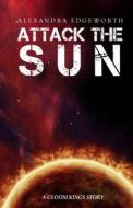 Attack The Sun di Alexandra Edgeworth edito da Independently Published