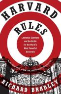 Harvard Rules: Lawrence Summers and the Battle for the World's Most Powerful University di Richard Bradley edito da PERENNIAL