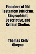 Founders Of Old Testament Criticism di Thomas Kelly Cheyne edito da General Books Llc