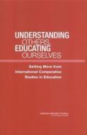 Understanding Others, Educating Ourselves: Getting More from International Comparative Studies in Education di National Research Council, Division Of Behavioral And Social Scienc, Center For Education edito da NATL ACADEMY PR