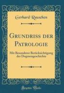 Grundri Der Patrologie: Mit Besonderer Berucksichtigung Der Dogmengeschichte (Classic Reprint) di Gerhard Rauschen edito da Forgotten Books