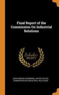 Final Report Of The Commission On Industrial Relations di John Rogers Commons edito da Franklin Classics Trade Press