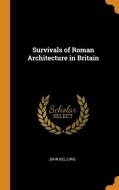 Survivals Of Roman Architecture In Britain di John Bellows edito da Franklin Classics Trade Press