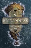 The Britannias: An Archipelago's Tale di Alice Albinia edito da W W NORTON & CO