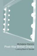Post-war British Drama: Looking Back in Gender di Michelene Wandor edito da Taylor & Francis Ltd