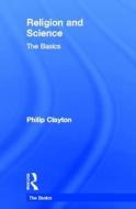 Religion And Science: The Basics di Philip Clayton edito da Taylor & Francis Ltd