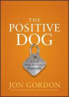 The Positive Dog di Jon Gordon edito da John Wiley and Sons Ltd