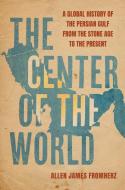 The Center Of The World di Allen James Fromherz edito da University Of California Press