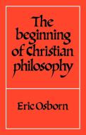 The Beginning of Christian Philosophy di E. F. Osborn, Eric F. Osborn, Osborn Eric edito da Cambridge University Press