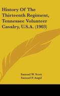 History of the Thirteenth Regiment, Tennessee Volunteer Cavalry, U.S.A. (1903) di Samuel W. Scott, Samuel P. Angel edito da Kessinger Publishing