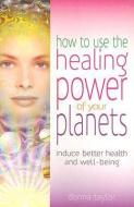 How To Use The Healing Power Of Your Planets di Donna Taylor edito da W Foulsham & Co Ltd