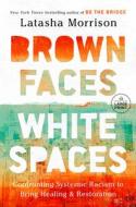Brown Faces, White Spaces: Confronting Systemic Racism to Bring Healing and Restoration di Latasha Morrison edito da RANDOM HOUSE LARGE PRINT