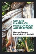 Cup and Platter; Or, Notes on Food and Its Effects di George Overend Drewry, H. C. Bartlett edito da Trieste Publishing