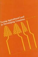Taxing Agricultural Land in Devoloping Countries di Richard M. Bird edito da Harvard University Press