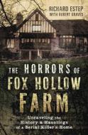 The Horrors of Fox Hollow Farm: Unraveling the History & Hauntings of a Serial Killer's Home di Richard Estep, Robert Graves edito da LLEWELLYN PUB