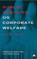 Public Services or Corporate Welfare: Rethinking the Nation State in the Global Economy di Dexter Whitfield edito da Pluto Press (UK)