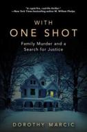With One Shot: Family Murder and a Search for Justice di Dorothy Marcic edito da CITADEL PR