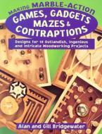 Making Marble-action Games, Gadgets, Mazes And Contraptions di Alan Bridgewater, Gill Bridgewater edito da Stackpole Books