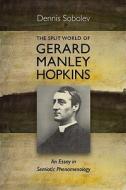 The Split World of Gerard Manley Hopkins: An Essay in Semiotic Phenomenology di Dennis Sobolev edito da CATHOLIC UNIV OF AMER PR